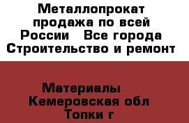 Металлопрокат продажа по всей России - Все города Строительство и ремонт » Материалы   . Кемеровская обл.,Топки г.